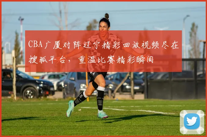 CBA广厦对阵辽宁精彩回放视频尽在搜狐平台，重温比赛精彩瞬间